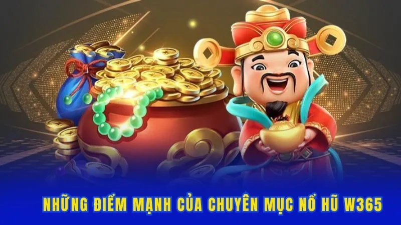 Những điểm mạnh của chuyên mục nổ hũ W365